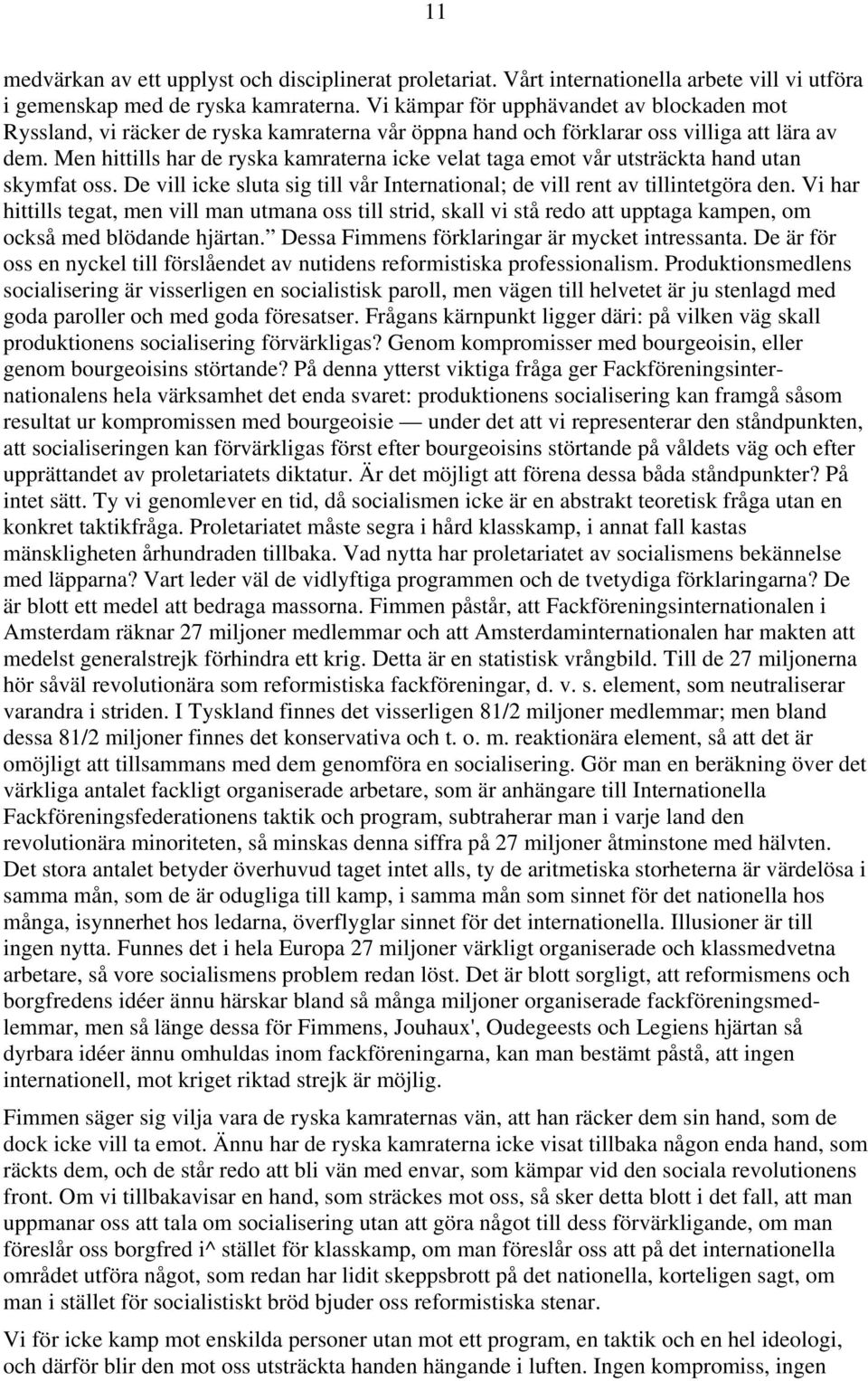 Men hittills har de ryska kamraterna icke velat taga emot vår utsträckta hand utan skymfat oss. De vill icke sluta sig till vår International; de vill rent av tillintetgöra den.