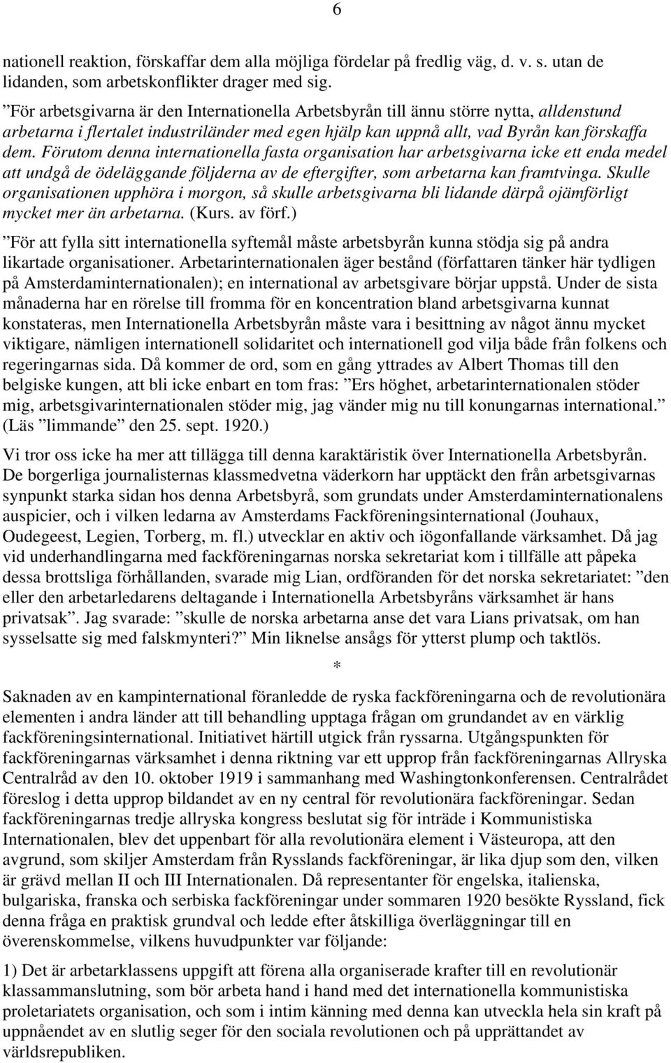Förutom denna internationella fasta organisation har arbetsgivarna icke ett enda medel att undgå de ödeläggande följderna av de eftergifter, som arbetarna kan framtvinga.