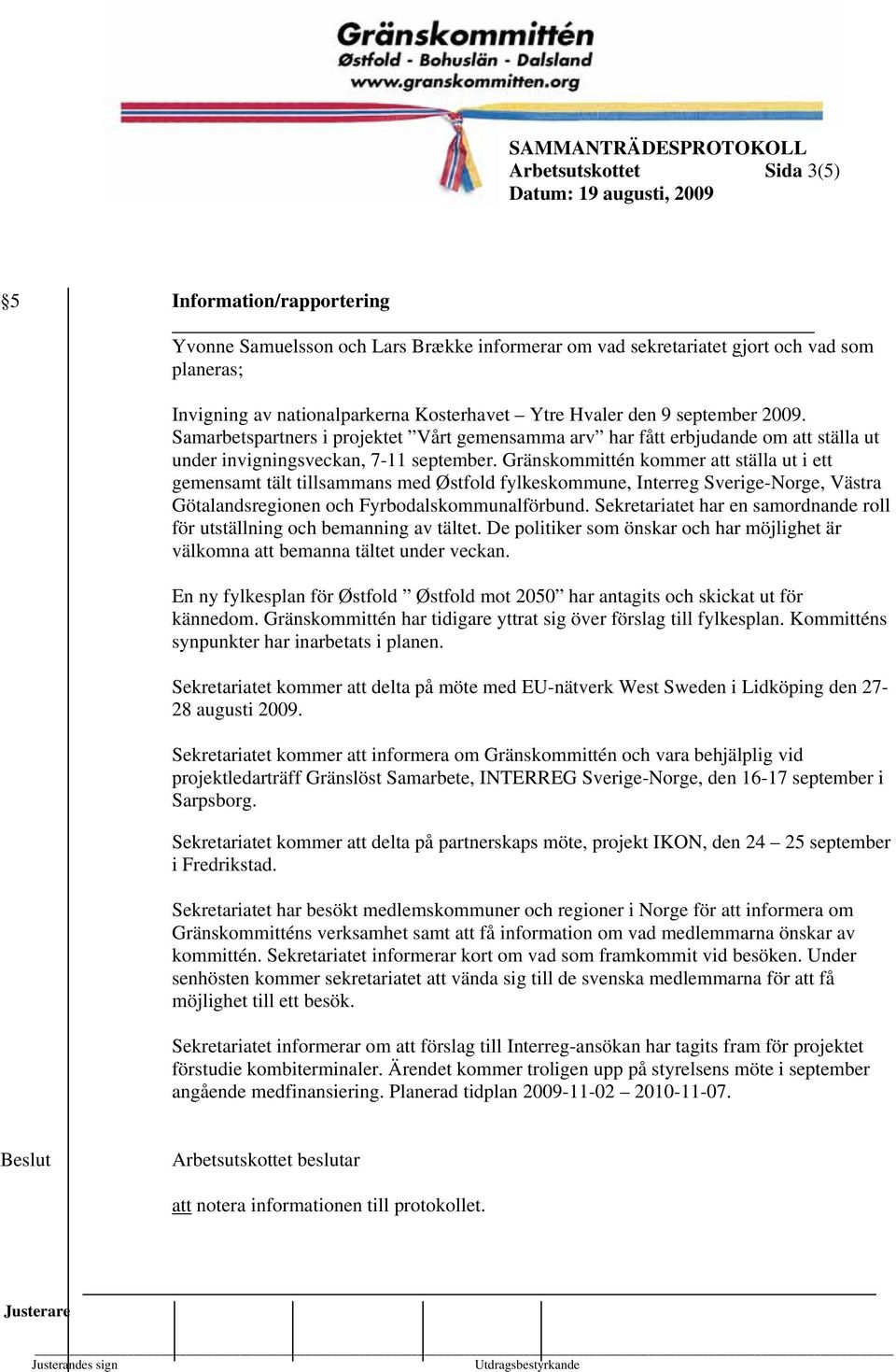 Gränskommittén kommer att ställa ut i ett gemensamt tält tillsammans med Østfold fylkeskommune, Interreg Sverige-Norge, Västra Götalandsregionen och Fyrbodalskommunalförbund.