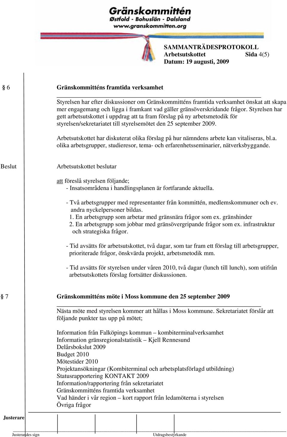 Arbetsutskottet har diskuterat olika förslag på hur nämndens arbete kan vitaliseras, bl.a. olika arbetsgrupper, studieresor, tema- och erfarenhetsseminarier, nätverksbyggande.