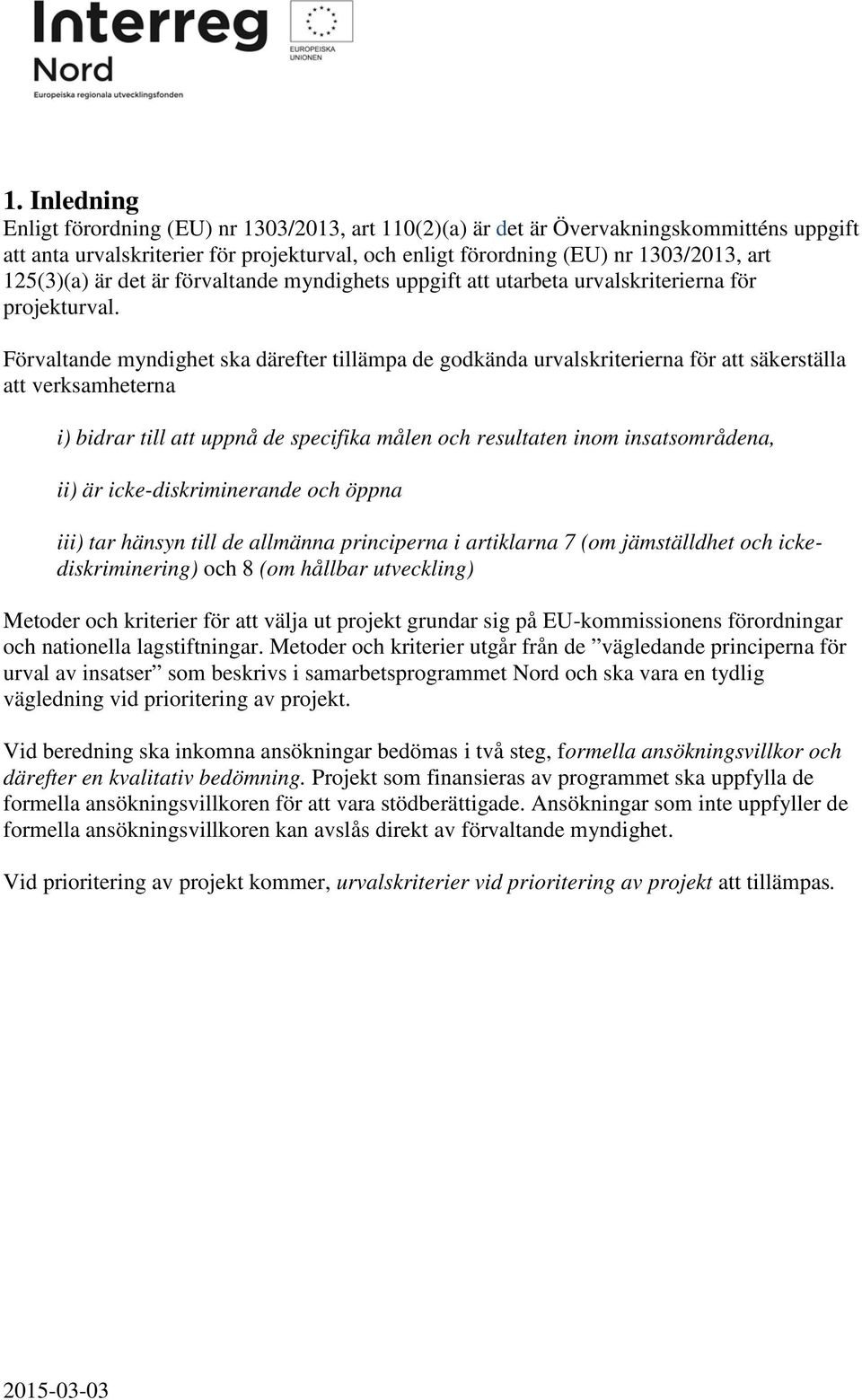 Förvaltande myndighet ska därefter tillämpa de godkända urvalskriterierna för att säkerställa att verksamheterna i) bidrar till att uppnå de specifika målen och resultaten inom insatsområdena, ii) är