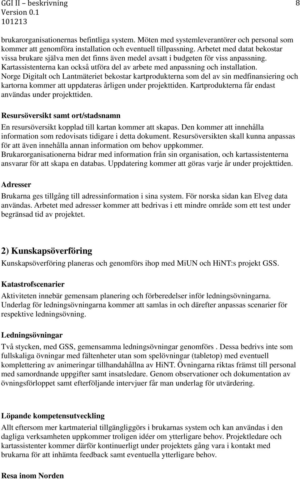 Norge Digitalt och Lantmäteriet bekostar kartprodukterna som del av sin medfinansiering och kartorna kommer att uppdateras årligen under projekttiden.