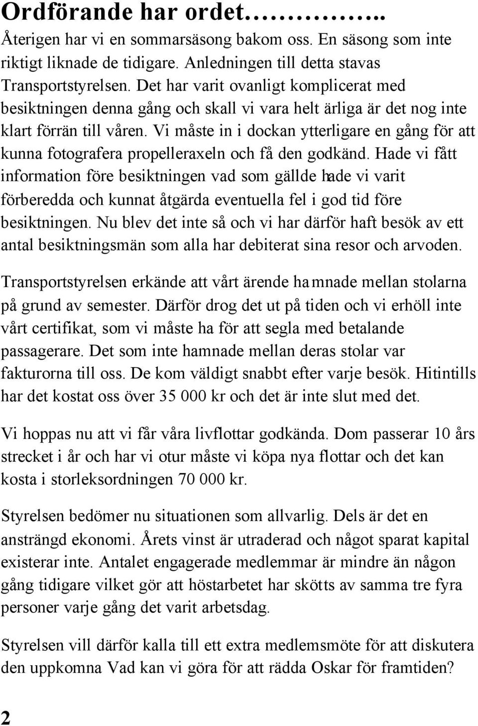 Vi måste in i dockan ytterligare en gång för att kunna fotografera propelleraxeln och få den godkänd.
