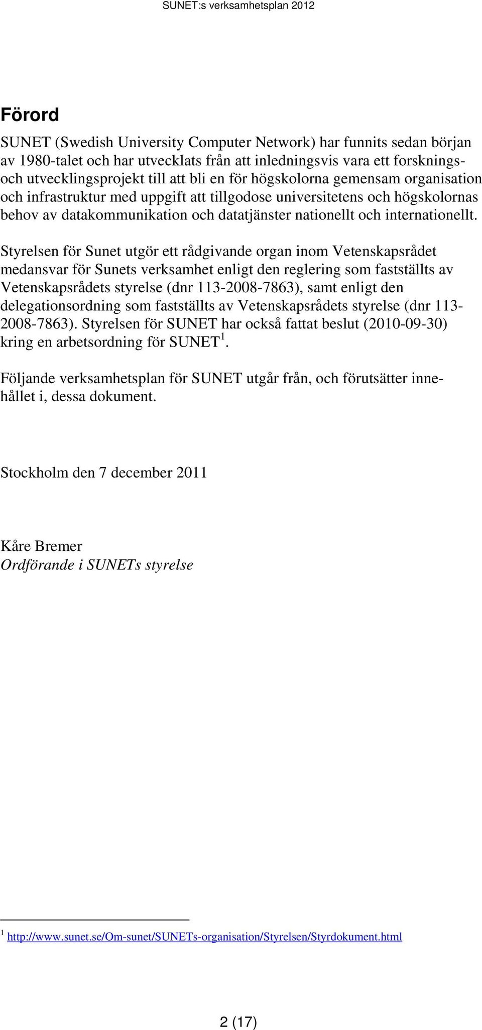 Styrelsen för Sunet utgör ett rådgivande organ inom Vetenskapsrådet medansvar för Sunets verksamhet enligt den reglering som fastställts av Vetenskapsrådets styrelse (dnr 113-2008-7863), samt enligt