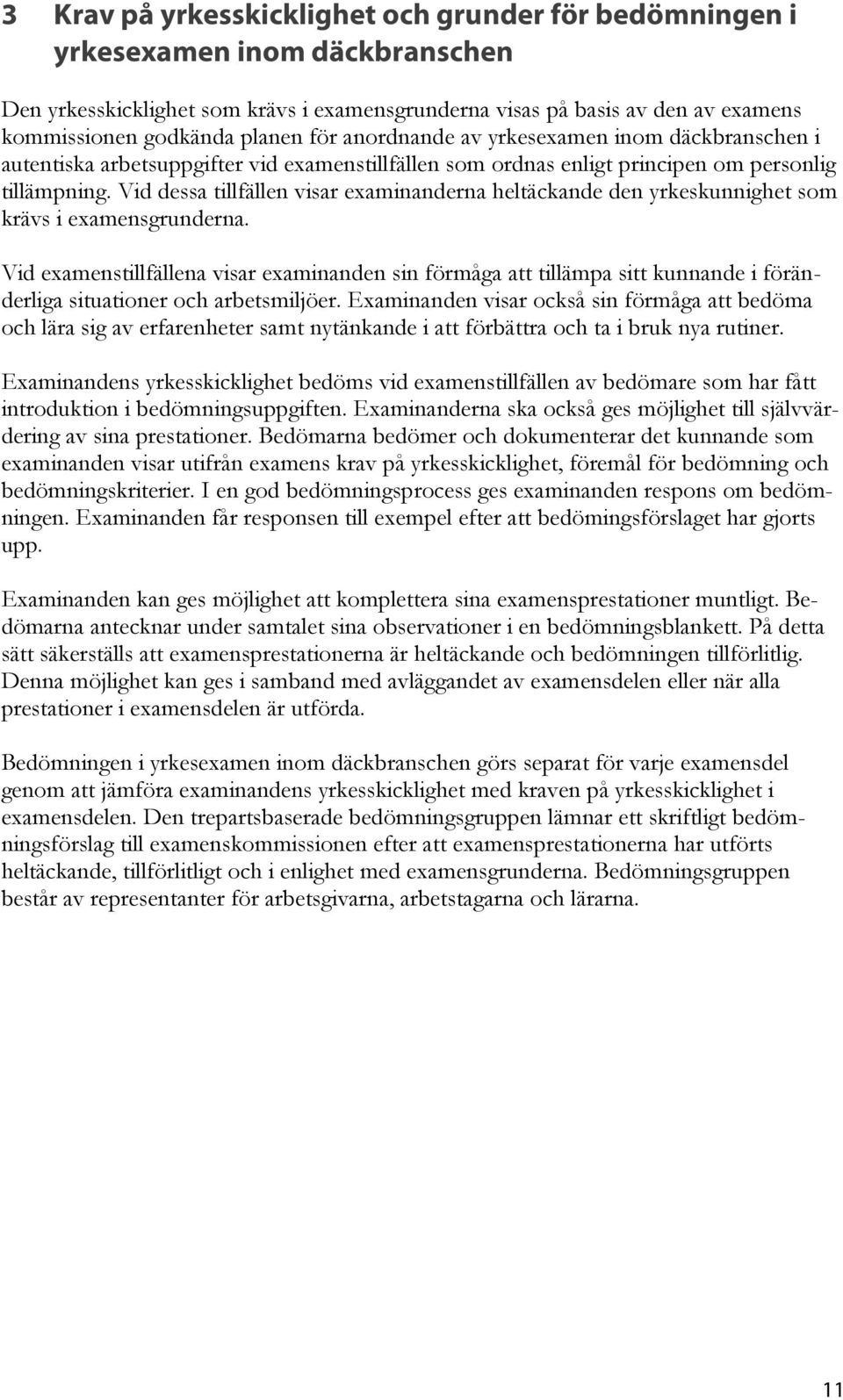 Vid dessa tillfällen visar examinanderna heltäckande den yrkeskunnighet som krävs i examensgrunderna.