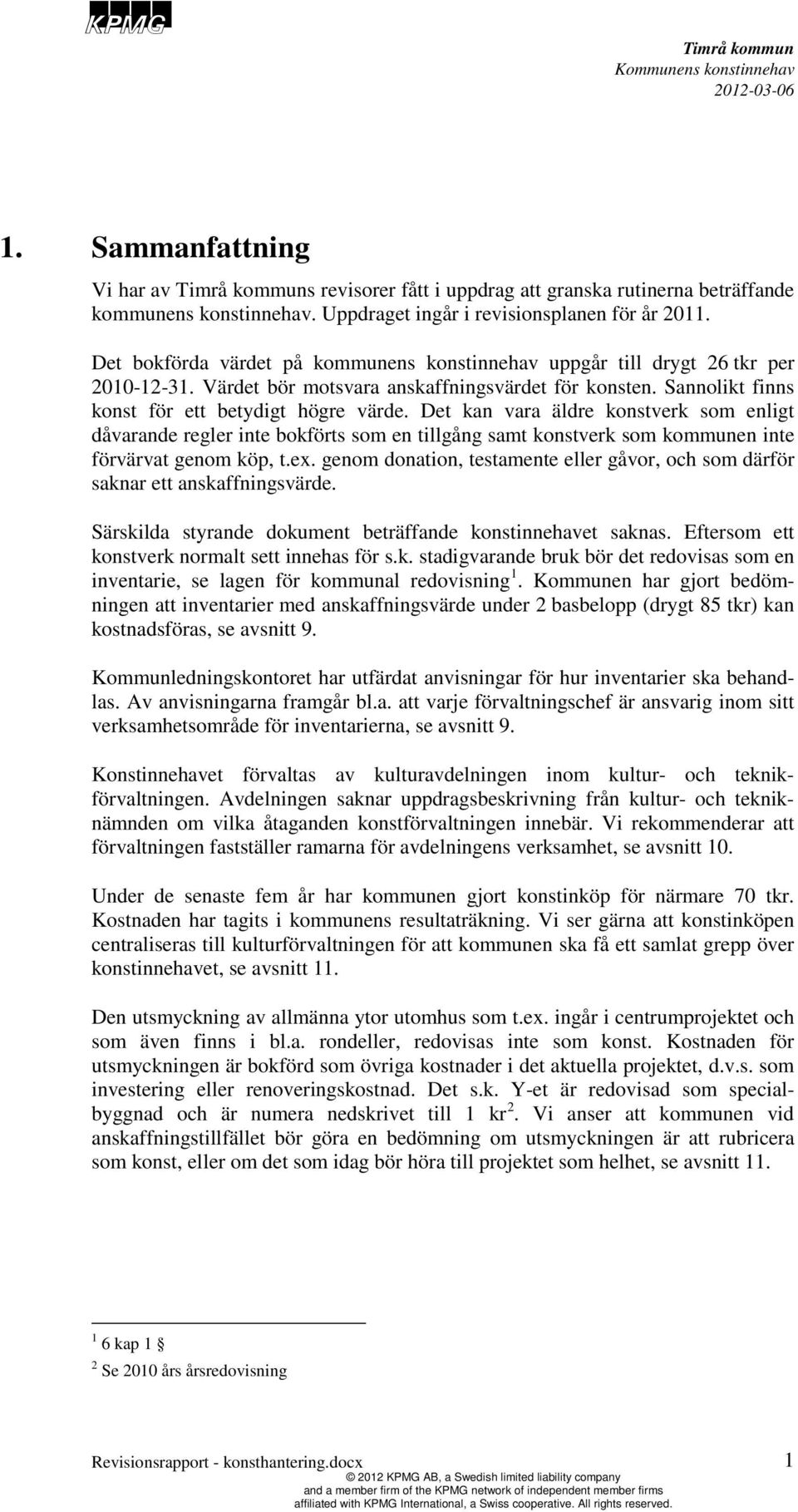 Det kan vara äldre konstverk som enligt dåvarande regler inte bokförts som en tillgång samt konstverk som kommunen inte förvärvat genom köp, t.ex.