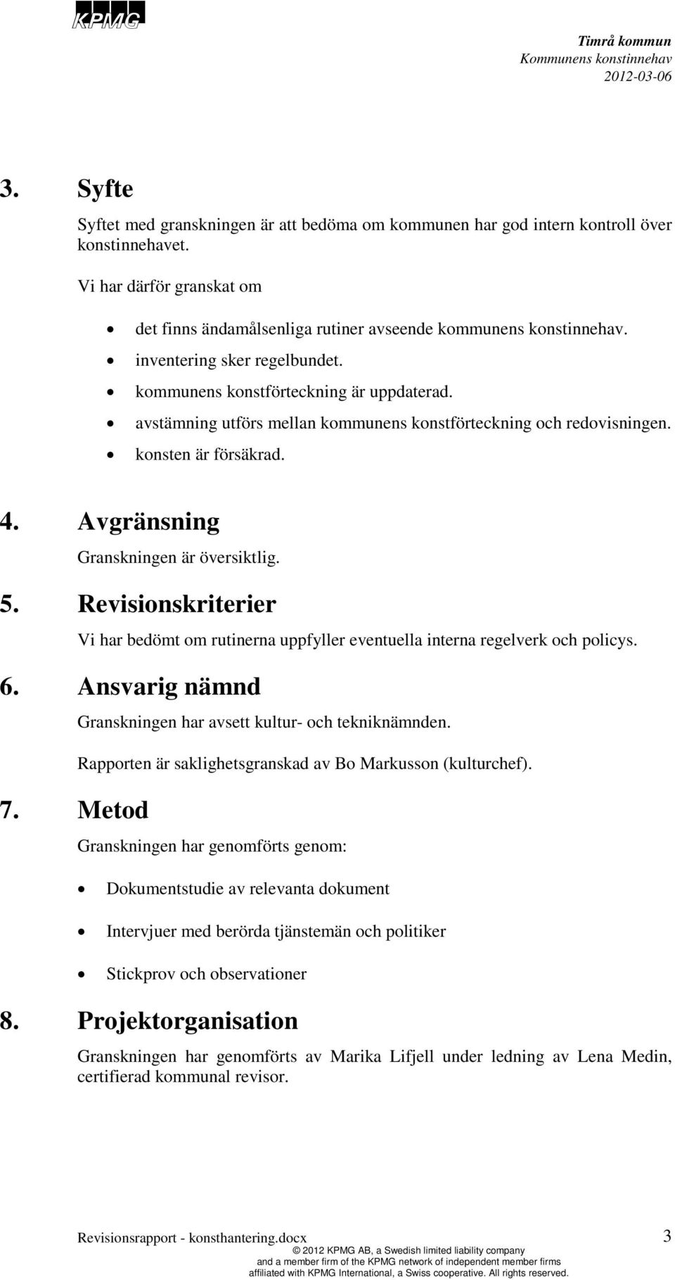 Avgränsning Granskningen är översiktlig. 5. Revisionskriterier Vi har bedömt om rutinerna uppfyller eventuella interna regelverk och policys. 6. Ansvarig nämnd 7.