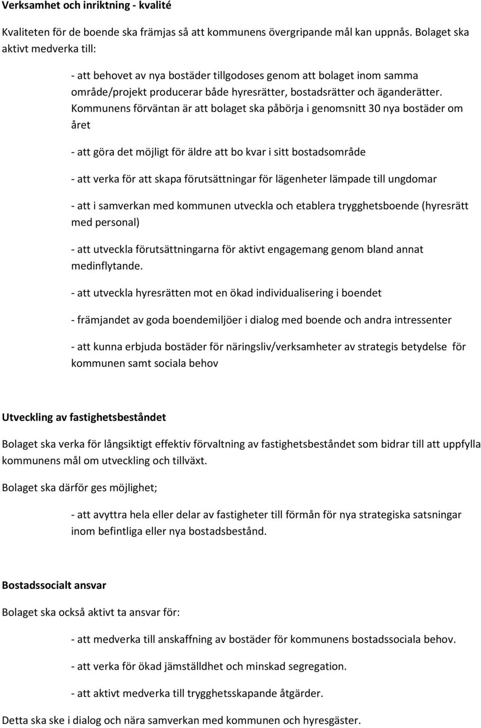 Kommunens förväntan är att bolaget ska påbörja i genomsnitt 30 nya bostäder om året - att göra det möjligt för äldre att bo kvar i sitt bostadsområde - att verka för att skapa förutsättningar för