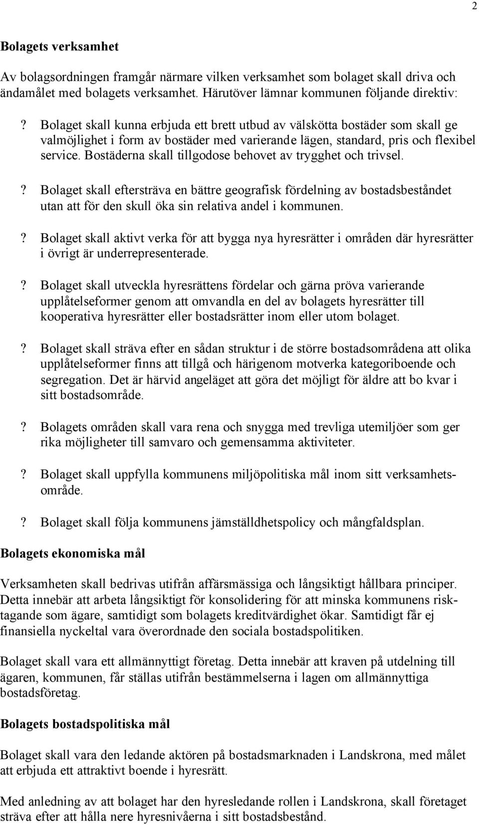 Bostäderna skall tillgodose behovet av trygghet och trivsel.? Bolaget skall eftersträva en bättre geografisk fördelning av bostadsbeståndet utan att för den skull öka sin relativa andel i kommunen.