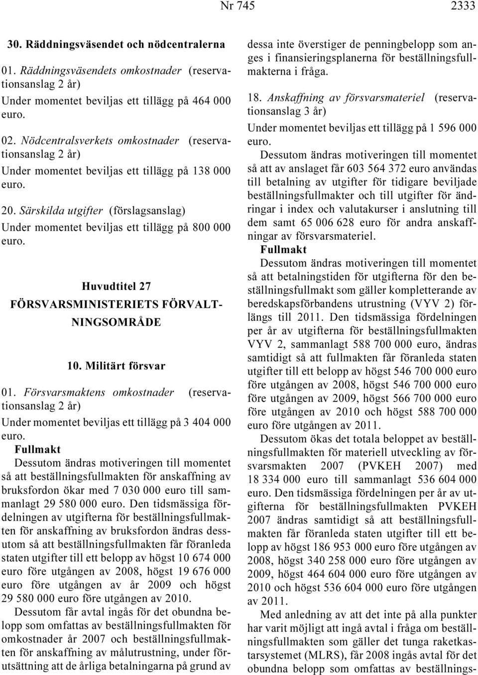 Särskilda utgifter (förslagsanslag) Under momentet beviljas ett tillägg på 800 000 Huvudtitel 27 FÖRSVARSMINISTERIETS FÖRVALT- NINGSOMRÅDE 10. Militärt försvar 01.