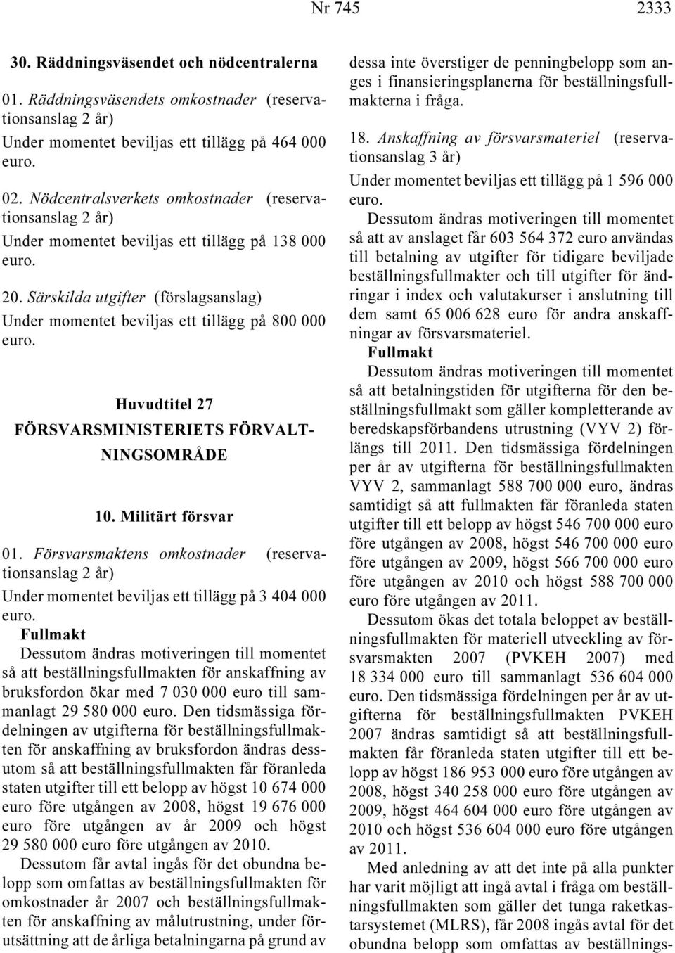 Särskilda utgifter (förslagsanslag) Under momentet beviljas ett tillägg på 800 000 Huvudtitel 27 FÖRSVARSMINISTERIETS FÖRVALT- NINGSOMRÅDE 10. Militärt försvar 01.