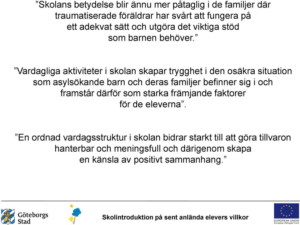 Vardagliga aktiviteter i skolan skapar trygghet i den osäkra situation som asylsökande barn och deras familjer befinner sig i och