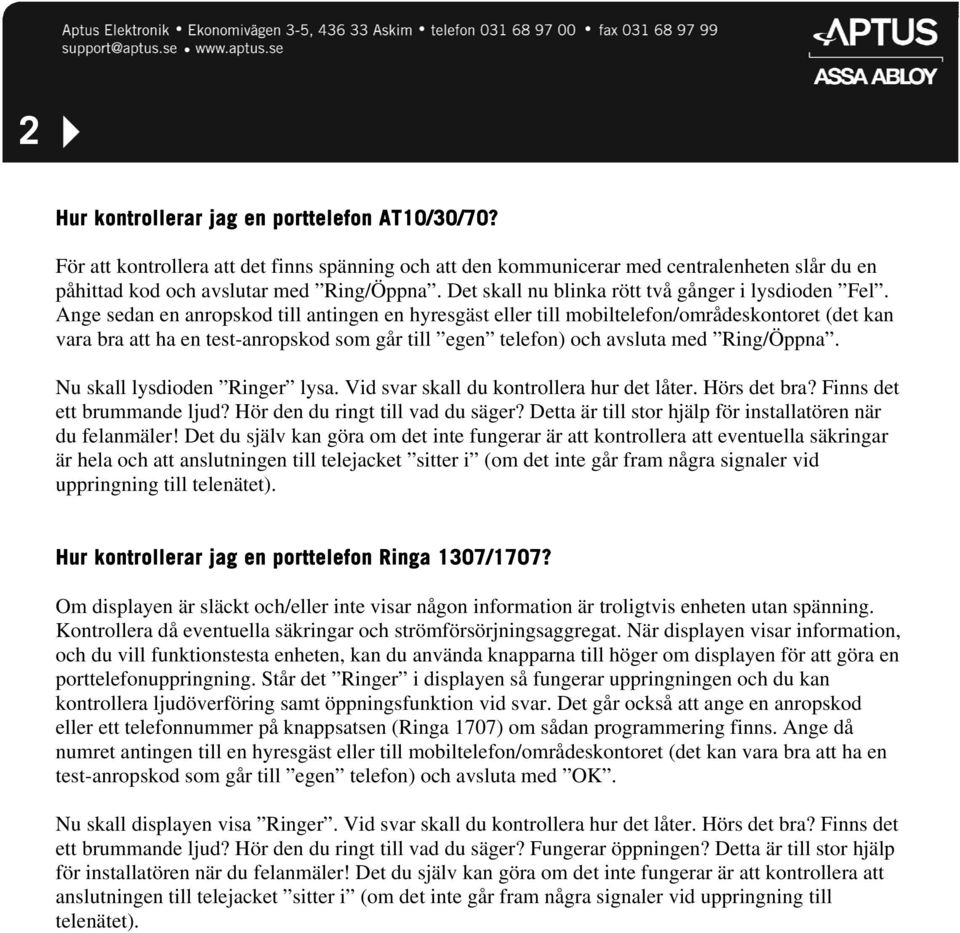 Ange sedan en anropskod till antingen en hyresgäst eller till mobiltelefon/områdeskontoret (det kan vara bra att ha en test-anropskod som går till egen telefon) och avsluta med Ring/Öppna.