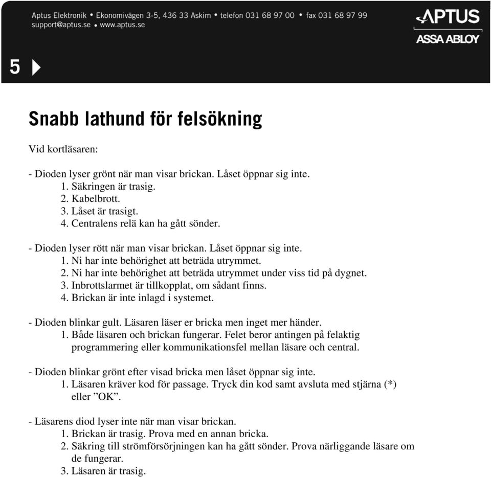 Ni har inte behörighet att beträda utrymmet under viss tid på dygnet. 3. Inbrottslarmet är tillkopplat, om sådant finns. 4. Brickan är inte inlagd i systemet. - Dioden blinkar gult.