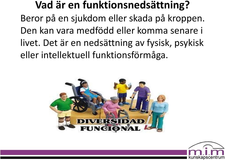 Den kan vara medfödd eller komma senare i livet.