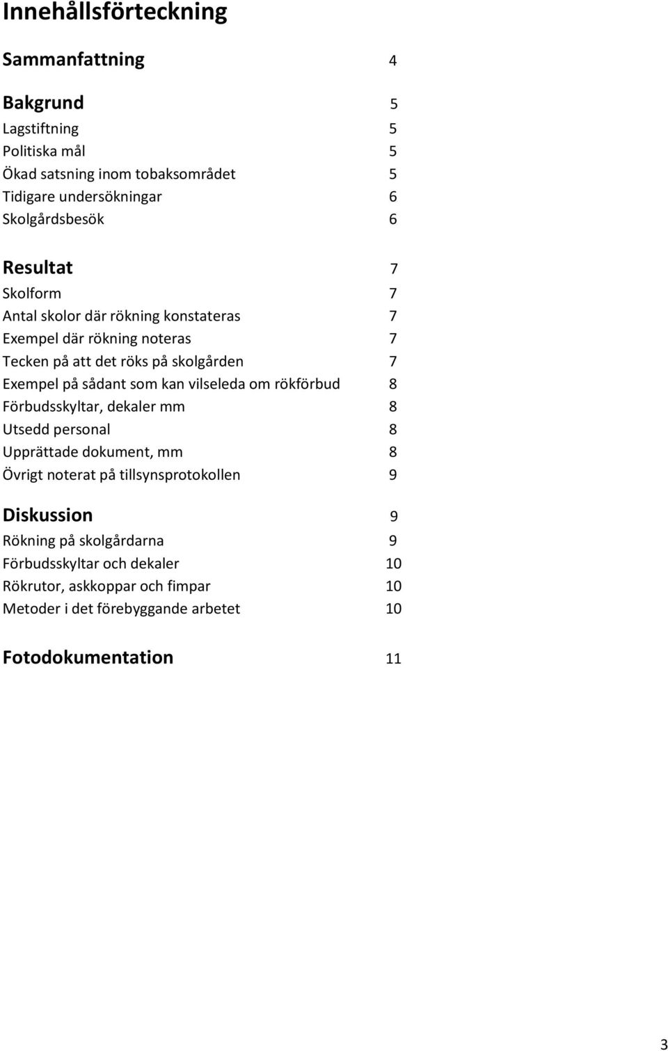 Exempel på sådant som kan vilseleda om rökförbud 8 Förbudsskyltar, dekaler mm 8 Utsedd personal 8 Upprättade dokument, mm 8 Övrigt noterat på