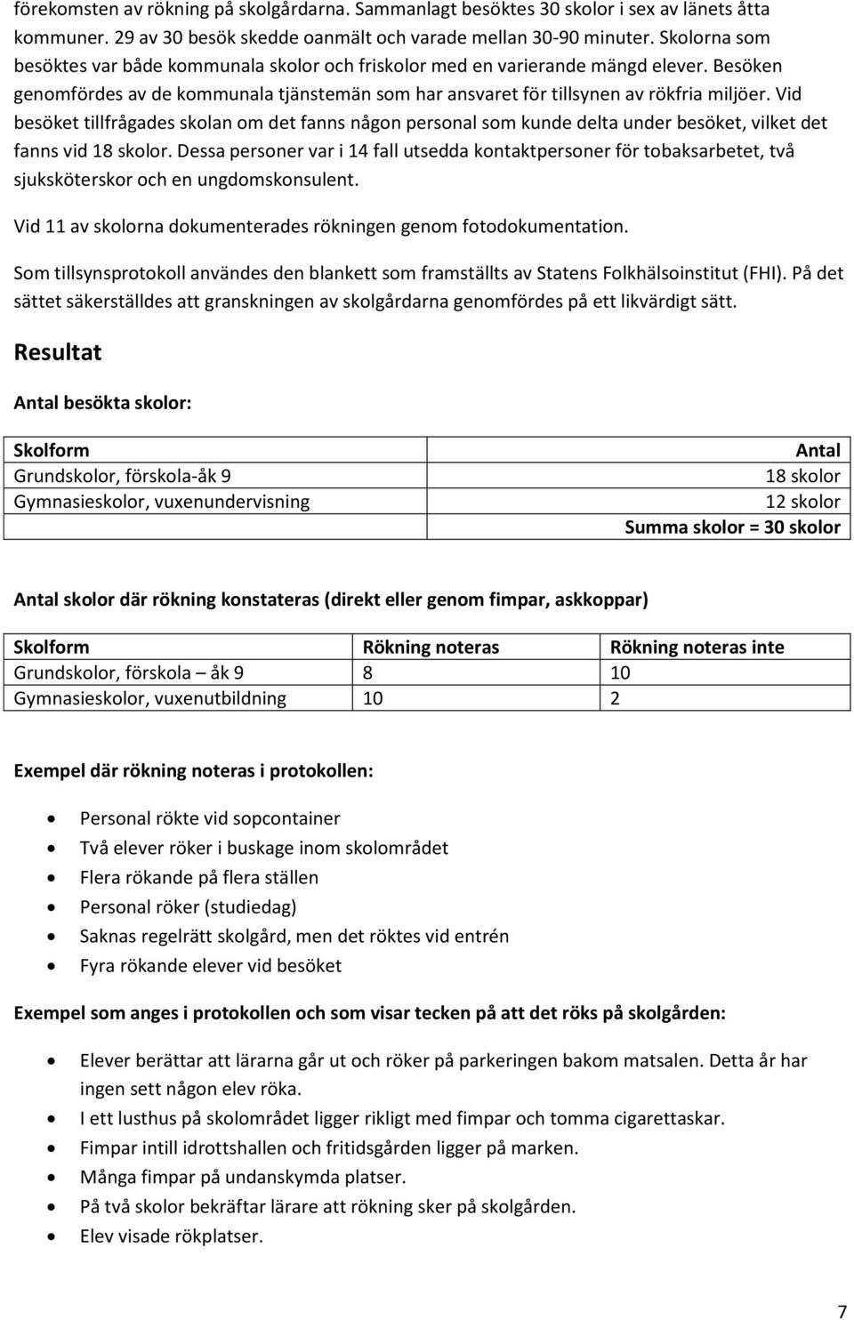 Vid besöket tillfrågades skolan om det fanns någon personal som kunde delta under besöket, vilket det fanns vid 18 skolor.