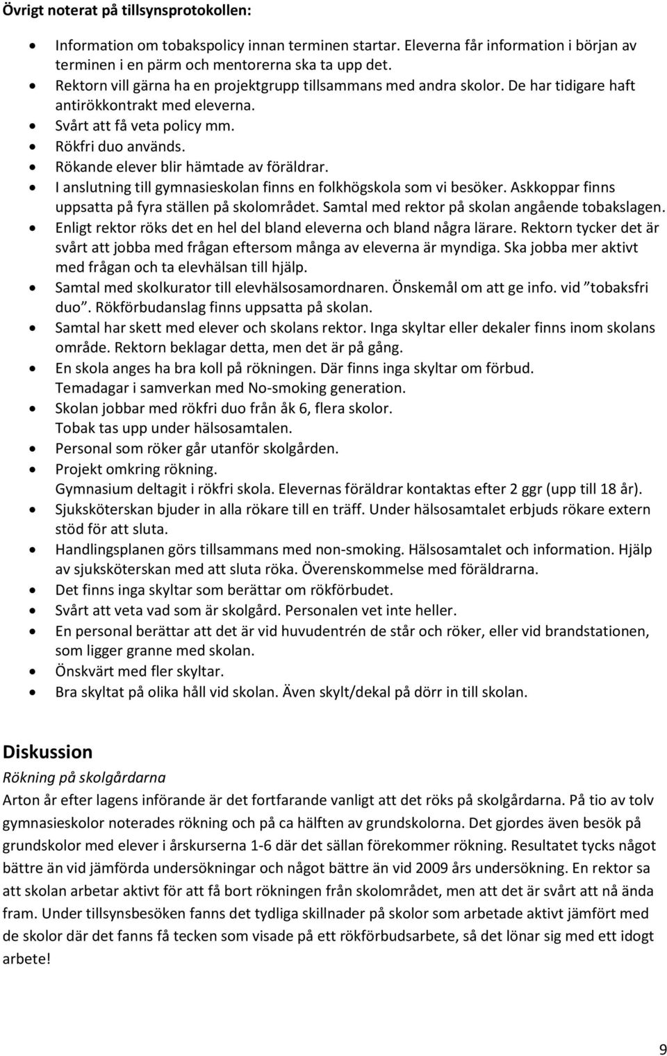 Rökande elever blir hämtade av föräldrar. I anslutning till gymnasieskolan finns en folkhögskola som vi besöker. Askkoppar finns uppsatta på fyra ställen på skolområdet.