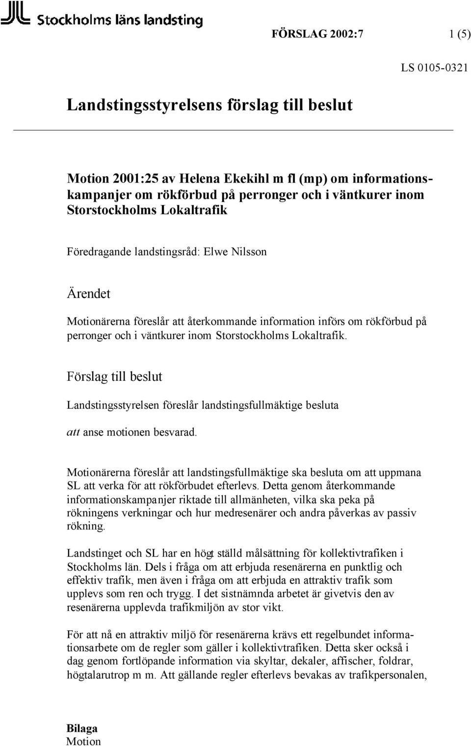 Förslag till beslut Landstingsstyrelsen föreslår landstingsfullmäktige besluta att anse motionen besvarad.