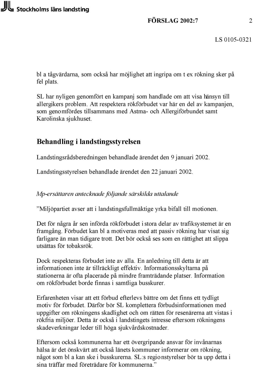 Behandling i landstingsstyrelsen Landstingsrådsberedningen behandlade ärendet den 9 januari 2002. Landstingsstyrelsen behandlade ärendet den 22 januari 2002.