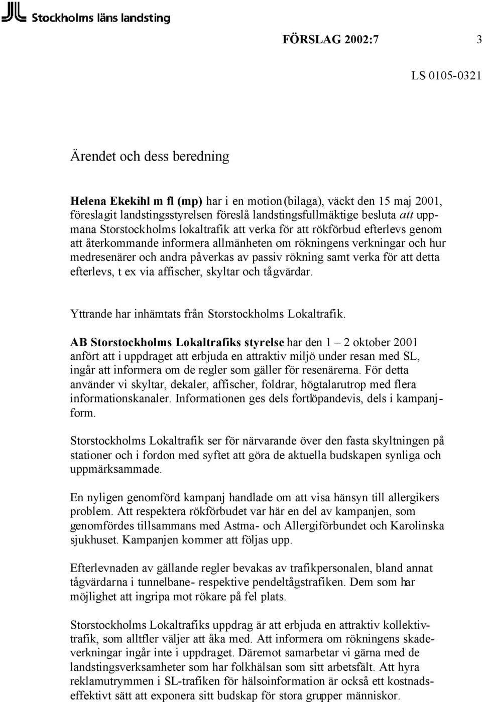 verka för att detta efterlevs, t ex via affischer, skyltar och tågvärdar. Yttrande har inhämtats från Storstockholms Lokaltrafik.