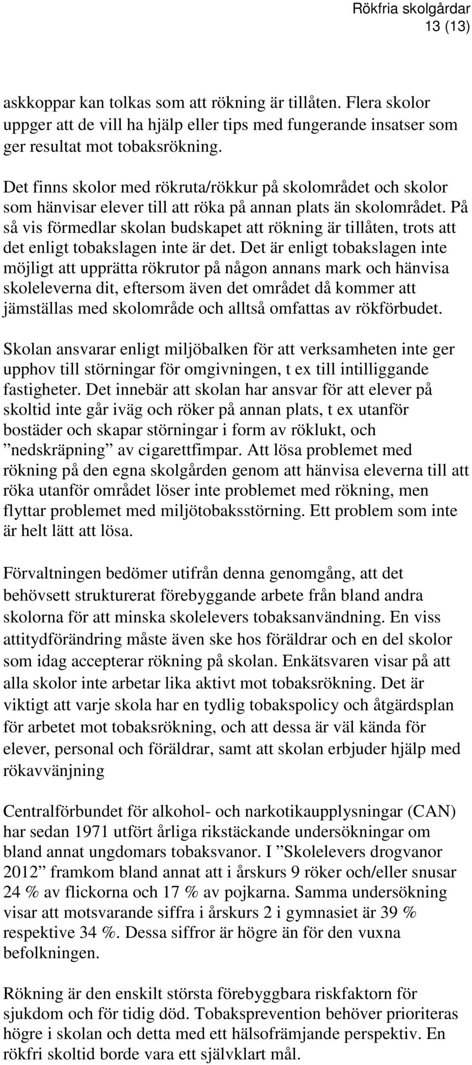 På så vis förmedlar skolan budskapet att rökning är tillåten, trots att det enligt tobakslagen inte är det.