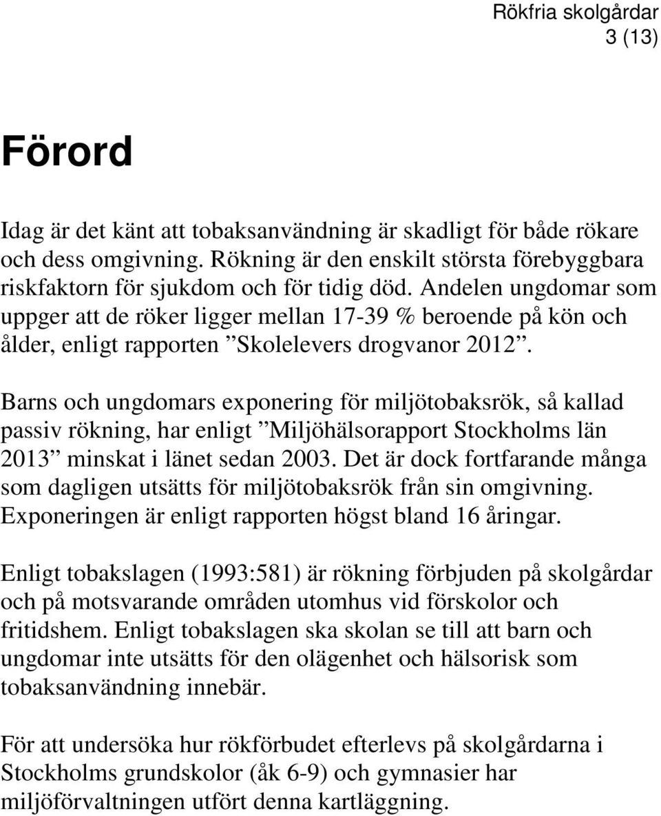 Barns och ungdomars exponering för miljötobaksrök, så kallad passiv rökning, har enligt Miljöhälsorapport Stockholms län 2013 minskat i länet sedan 2003.