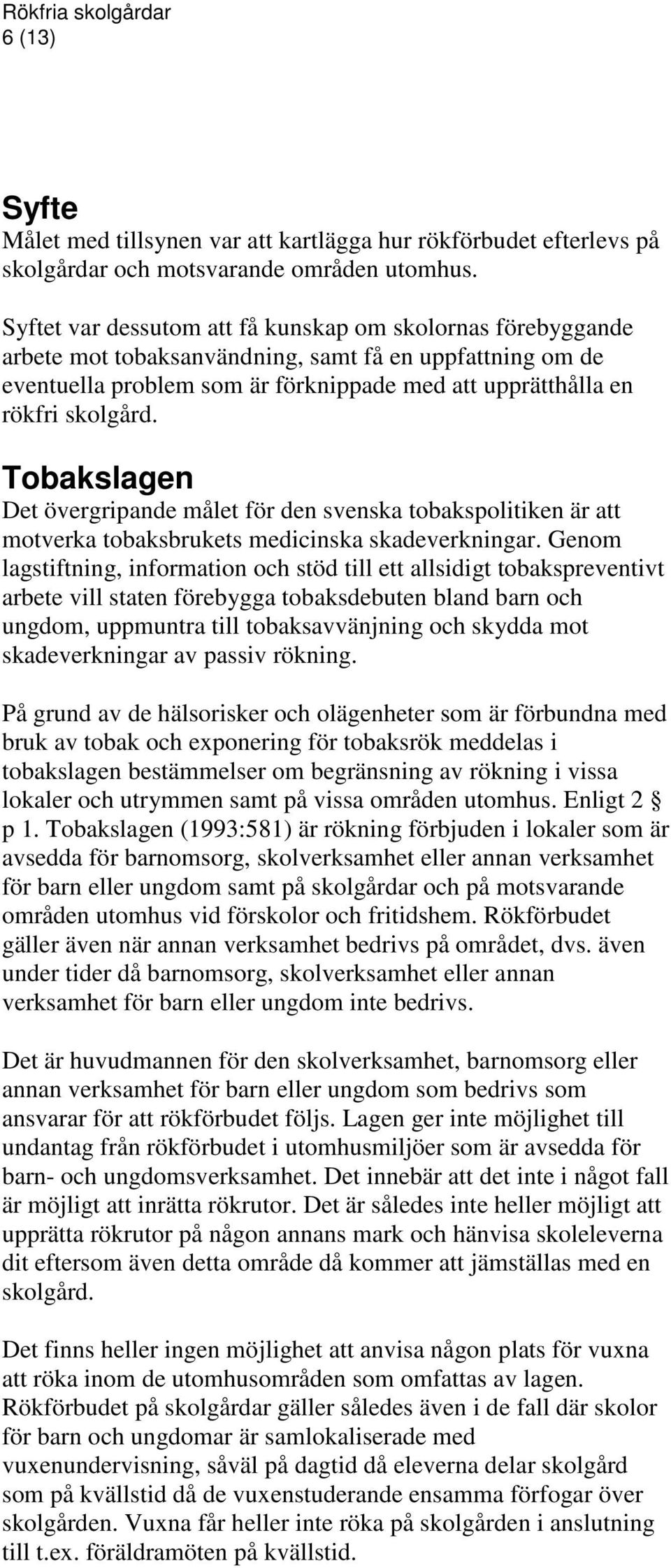 Tobakslagen Det övergripande målet för den svenska tobakspolitiken är att motverka tobaksbrukets medicinska skadeverkningar.