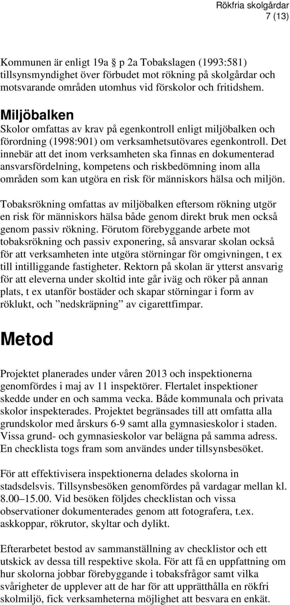 Det innebär att det inom verksamheten ska finnas en dokumenterad ansvarsfördelning, kompetens och riskbedömning inom alla områden som kan utgöra en risk för människors hälsa och miljön.