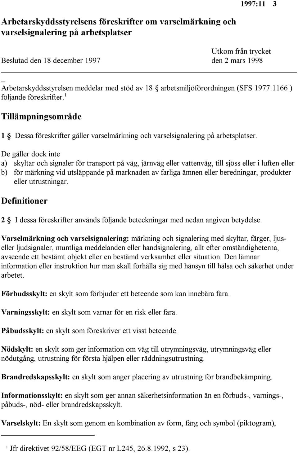 De gäller dock inte a) skyltar och signaler för transport på väg, järnväg eller vattenväg, till sjöss eller i luften eller b) för märkning vid utsläppande på marknaden av farliga ämnen eller