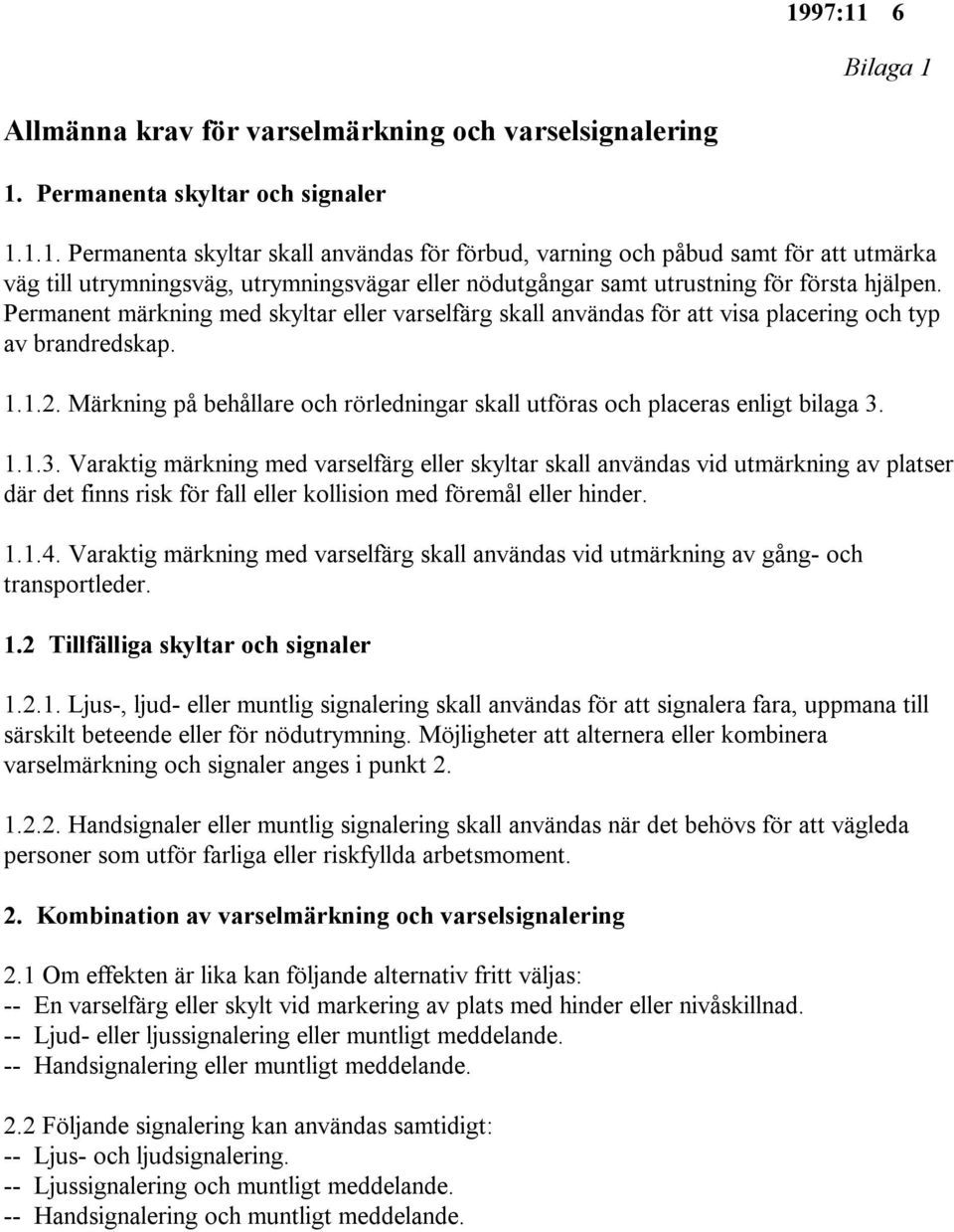 1.1.3. Varaktig märkning med varselfärg eller skyltar skall användas vid utmärkning av platser där det finns risk för fall eller kollision med föremål eller hinder. 1.1.4.