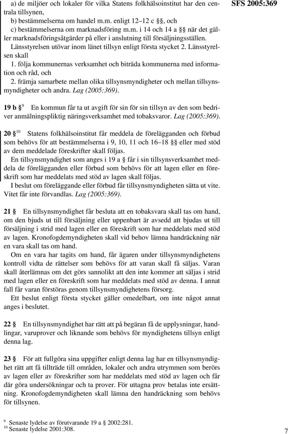 främja samarbete mellan olika tillsynsmyndigheter och mellan tillsynsmyndigheter och andra. Lag (2005:369).