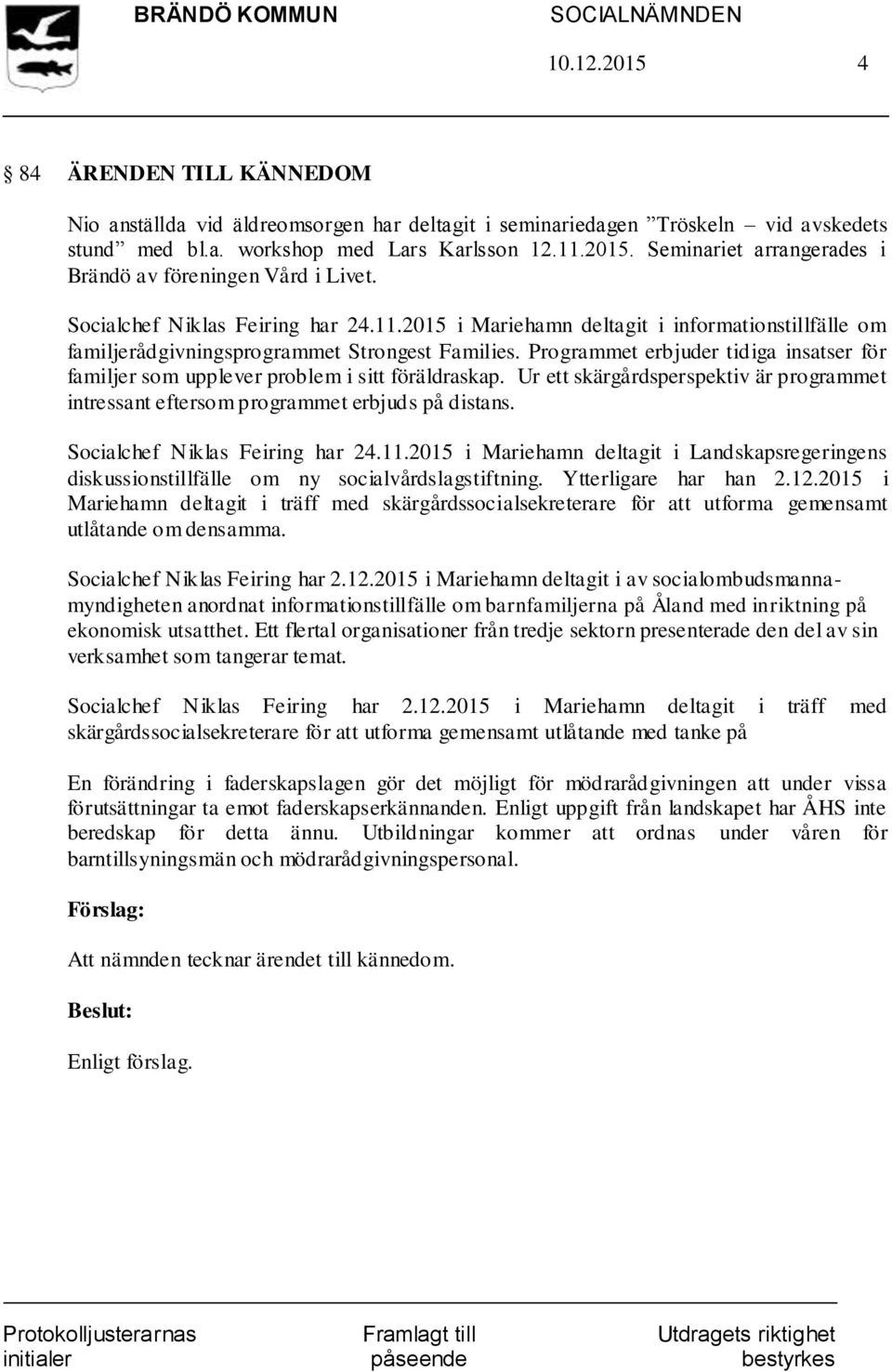 Programmet erbjuder tidiga insatser för familjer som upplever problem i sitt föräldraskap. Ur ett skärgårdsperspektiv är programmet intressant eftersom programmet erbjuds på distans.