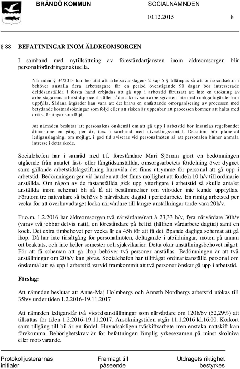 i första hand erbjudas att gå upp i arbetstid förutsatt att inte en utökning av arbetstagarens arbetstidsprocent ställer sådana krav som arbetsgivaren inte med rimliga åtgärder kan uppfylla.