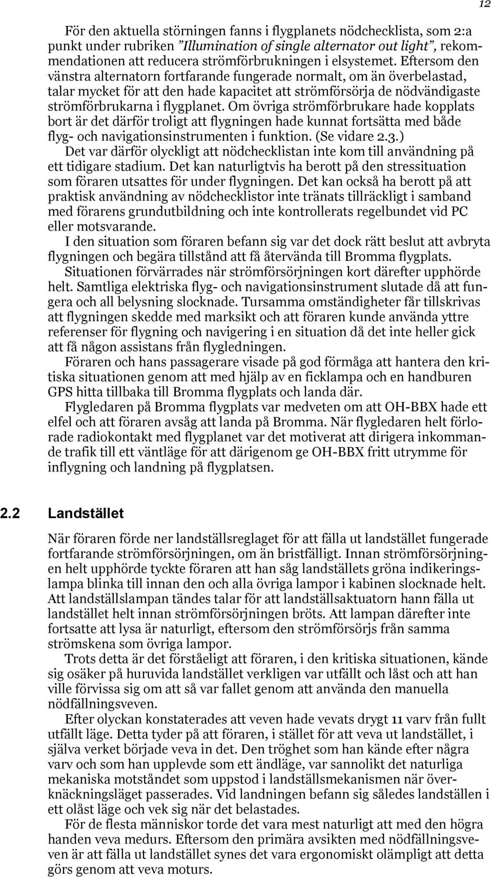 Om övriga strömförbrukare hade kopplats bort är det därför troligt att flygningen hade kunnat fortsätta med både flyg- och navigationsinstrumenten i funktion. (Se vidare 2.3.