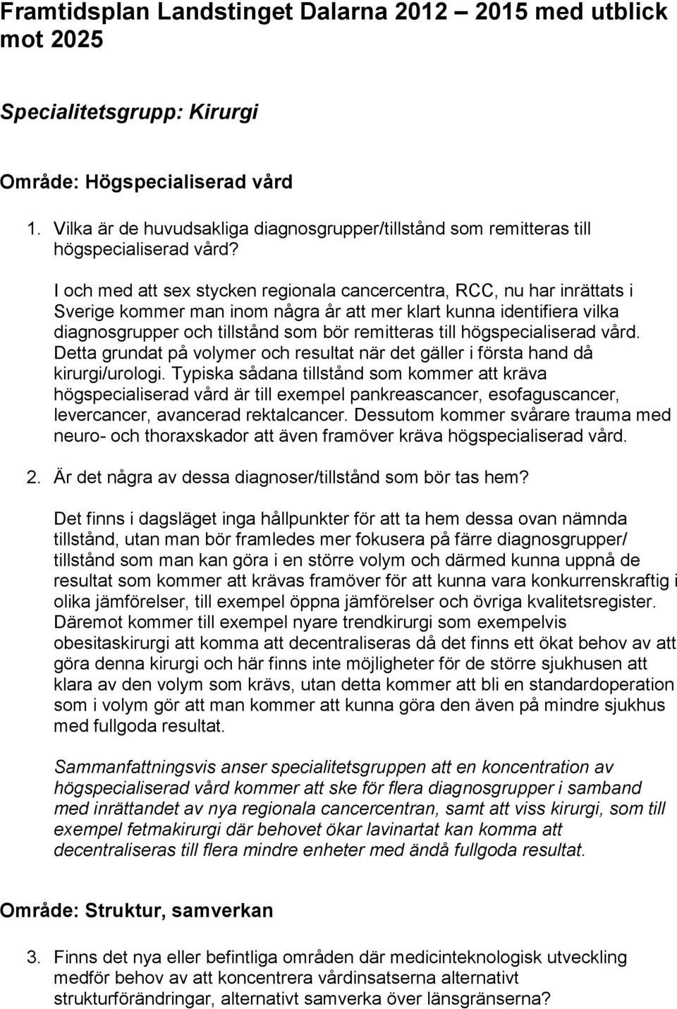 I och med att sex stycken regionala cancercentra, RCC, nu har inrättats i Sverige kommer man inom några år att mer klart kunna identifiera vilka diagnosgrupper och tillstånd som bör remitteras till