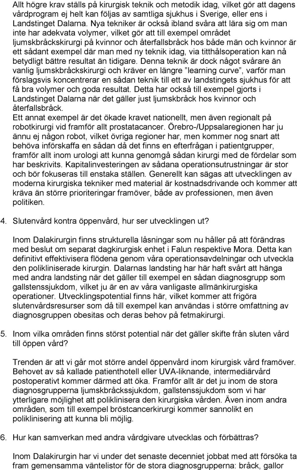 sådant exempel där man med ny teknik idag, via titthålsoperation kan nå betydligt bättre resultat än tidigare.