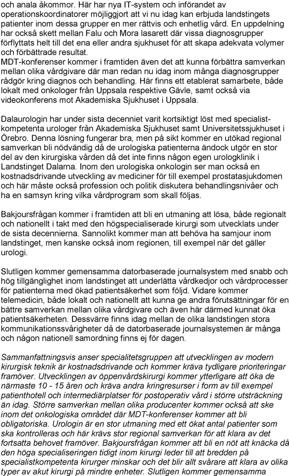 MDT-konferenser kommer i framtiden även det att kunna förbättra samverkan mellan olika vårdgivare där man redan nu idag inom många diagnosgrupper rådgör kring diagnos och behandling.