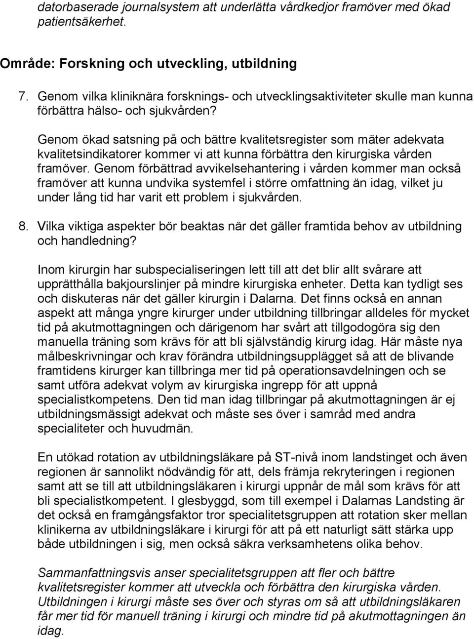 Genom ökad satsning på och bättre kvalitetsregister som mäter adekvata kvalitetsindikatorer kommer vi att kunna förbättra den kirurgiska vården framöver.