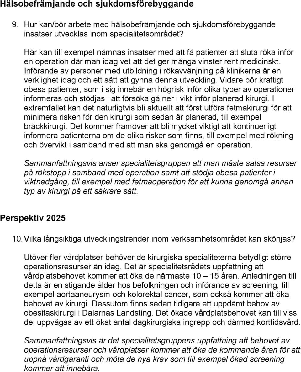 Införande av personer med utbildning i rökavvänjning på klinikerna är en verklighet idag och ett sätt att gynna denna utveckling.