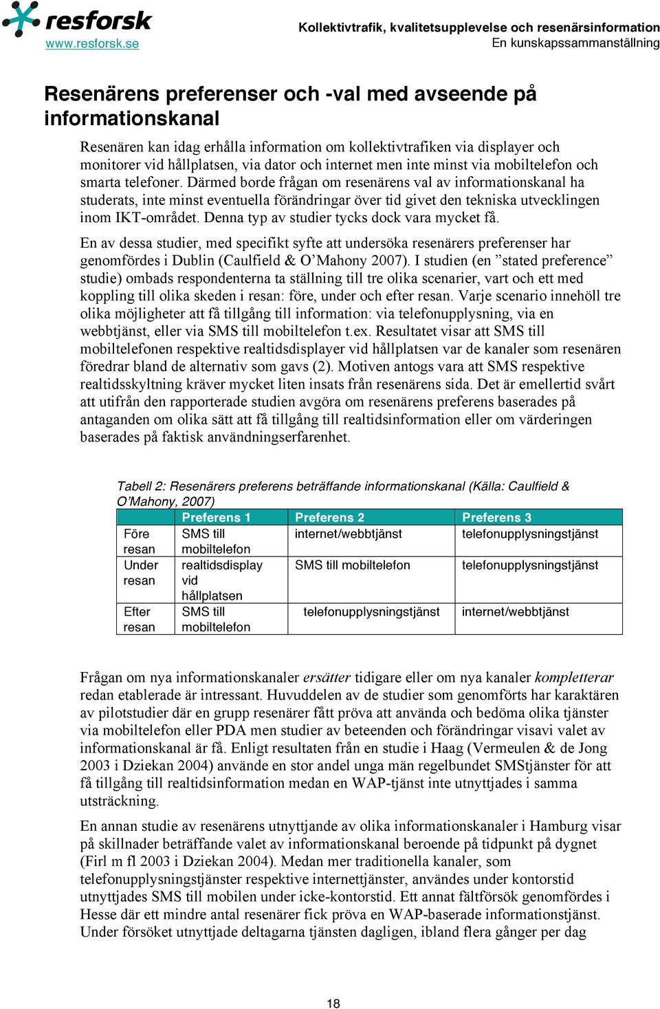 Därmed borde frågan om resenärens val av informationskanal ha studerats, inte minst eventuella förändringar över tid givet den tekniska utvecklingen inom IKT-området.