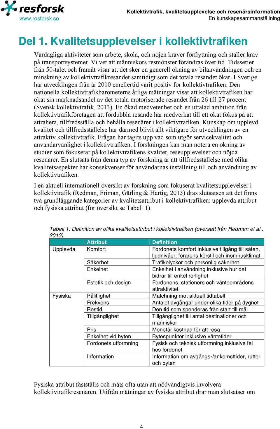 Tidsserier från 50-talet och framåt visar att det sker en generell ökning av bilanvändningen och en minskning av kollektivtrafikresandet samtidigt som det totala resandet ökar.