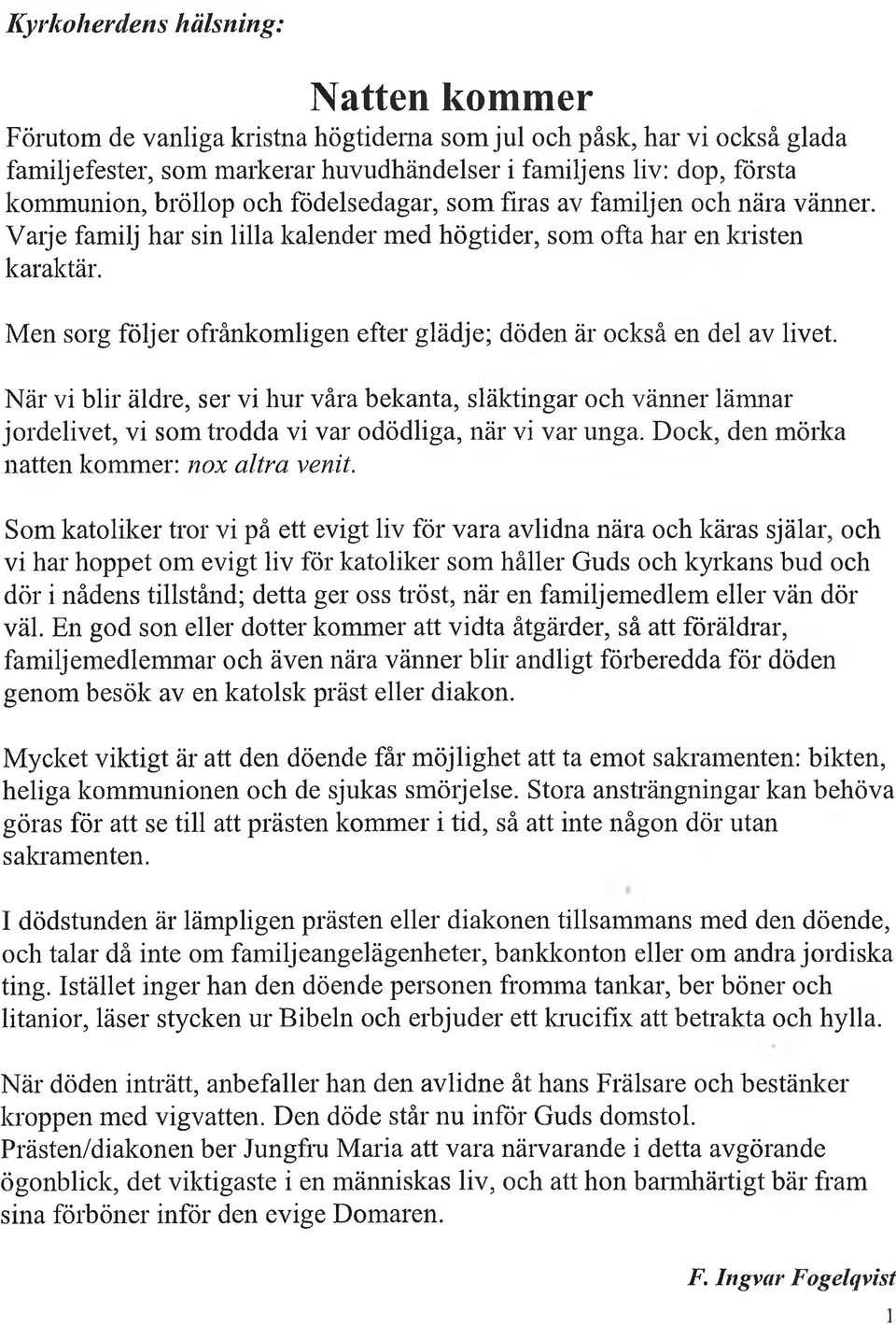Men sorg följer ofrånkomligen efter glädje; döden är också en del av livet.
