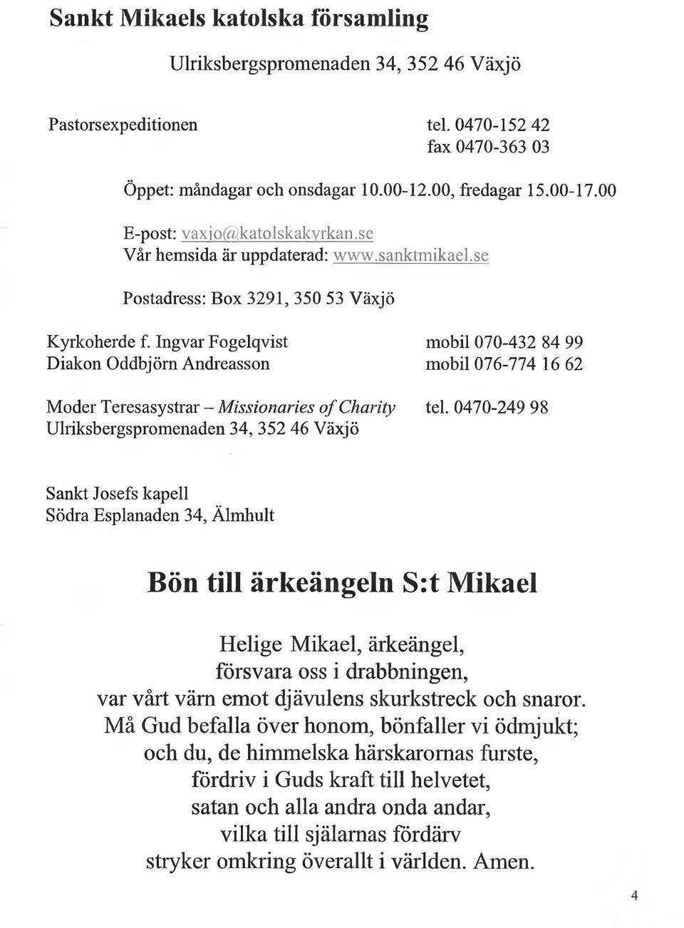 Ingvar Fogelqvist Diakon Oddbjörn Andreasson mobil 070-432 84 99 mobil 076-774 16 62 Moder Teresasystrar - Missionaries o f Charity tel.