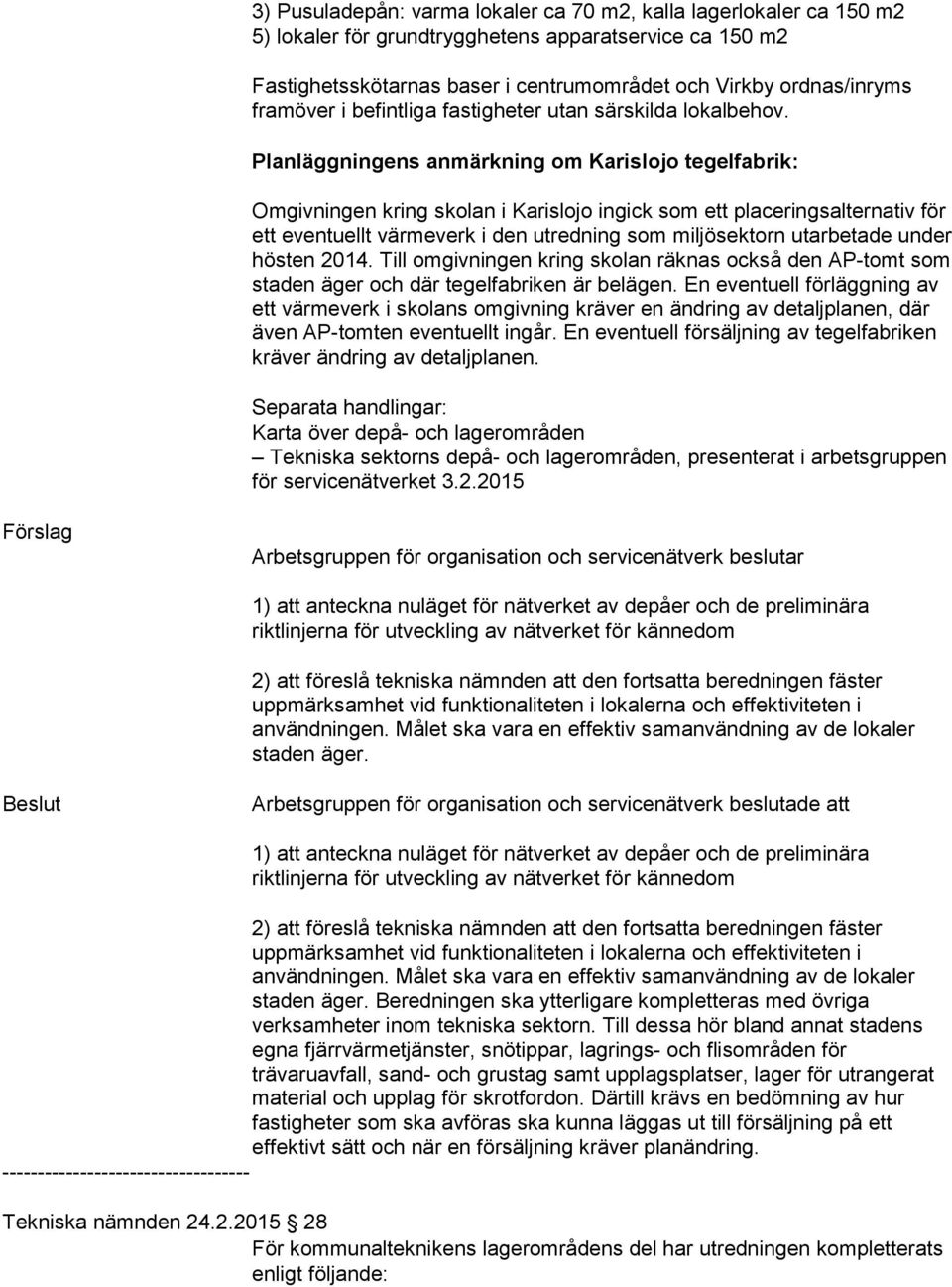 Planläggningens anmärkning om Karislojo tegelfabrik: Omgivningen kring skolan i Karislojo ingick som ett placeringsalternativ för ett eventuellt värmeverk i den utredning som miljösektorn utarbetade