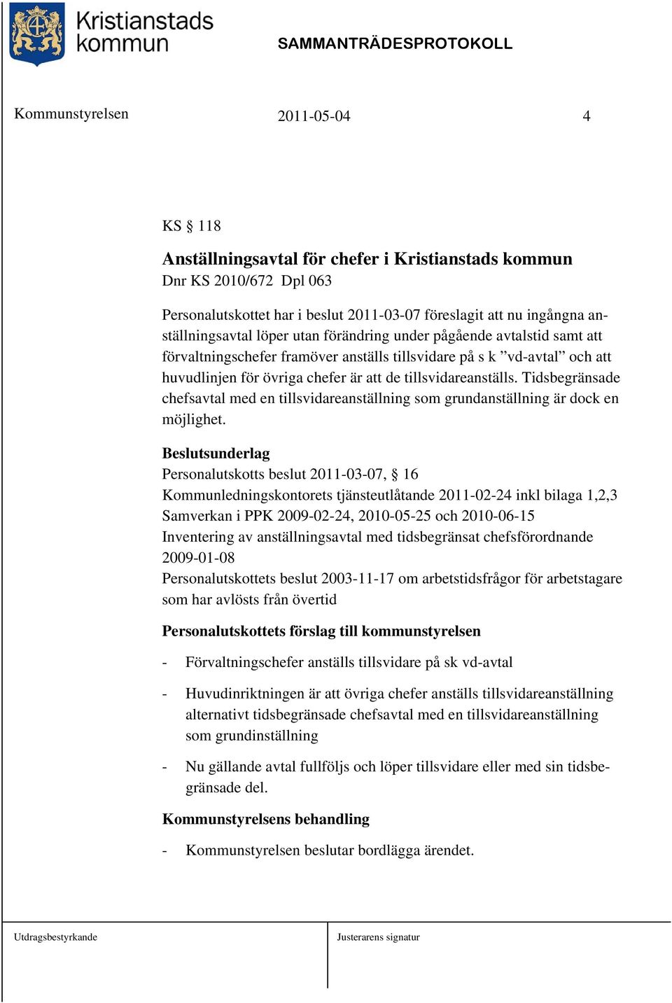 tillsvidareanställs. Tidsbegränsade chefsavtal med en tillsvidareanställning som grundanställning är dock en möjlighet.