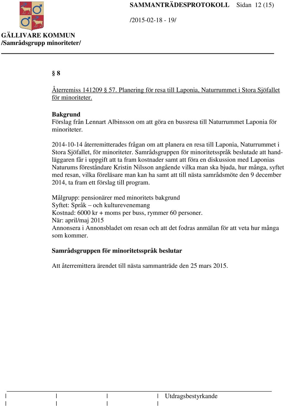 2014-10-14 återremitterades frågan om att planera en resa till Laponia, Naturrummet i Stora Sjöfallet, för minoriteter.