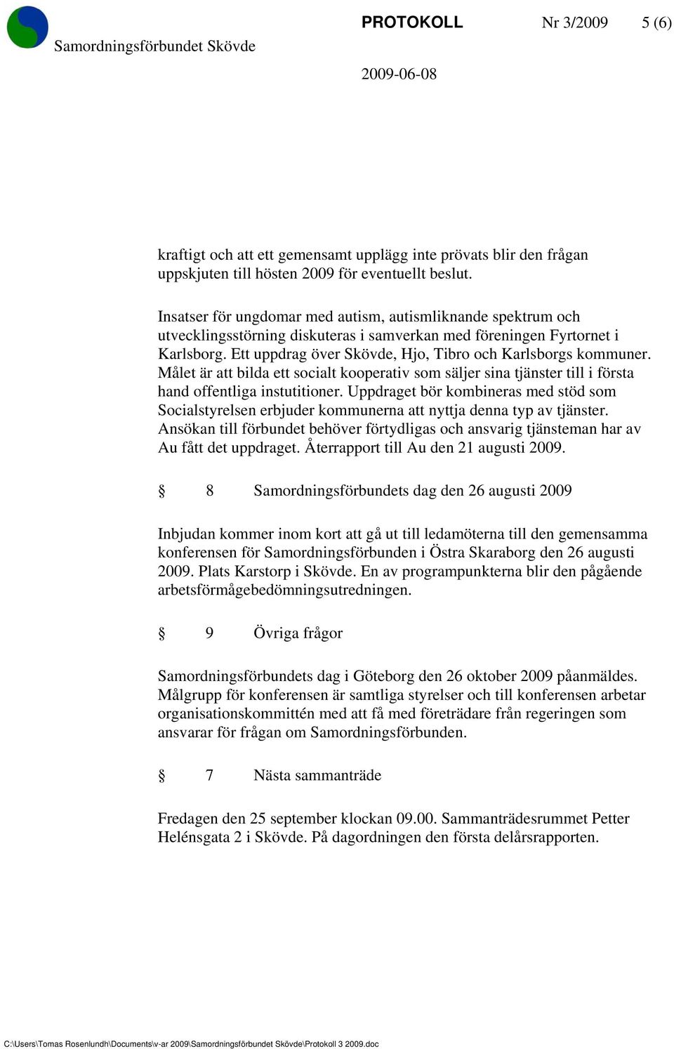 Ett uppdrag över Skövde, Hjo, Tibro och Karlsborgs kommuner. Målet är att bilda ett socialt kooperativ som säljer sina tjänster till i första hand offentliga instutitioner.