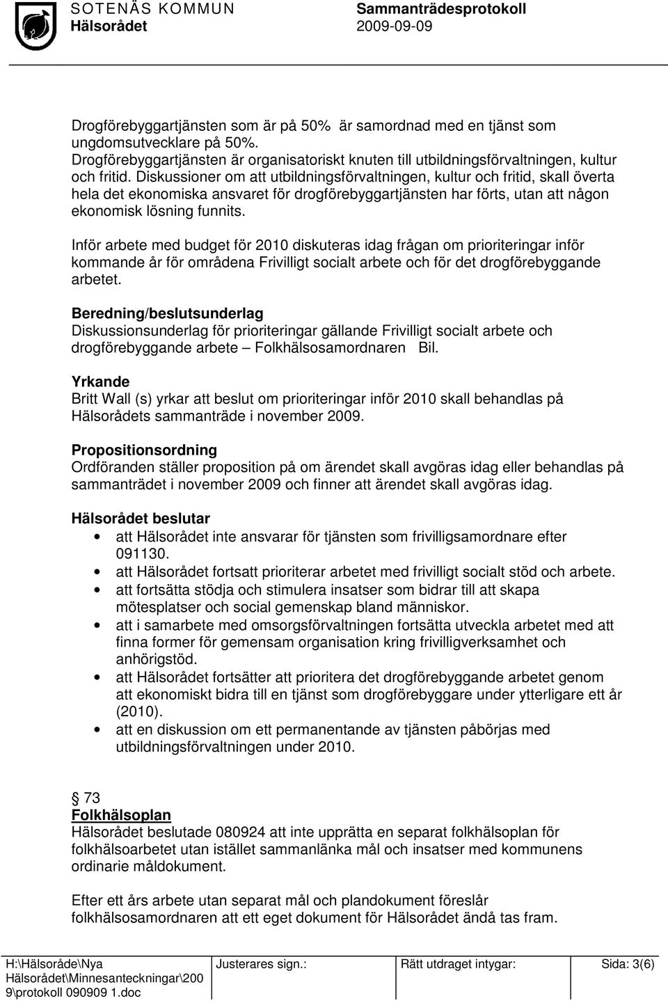 Inför arbete med budget för 2010 diskuteras idag frågan om prioriteringar inför kommande år för områdena Frivilligt socialt arbete och för det drogförebyggande arbetet.