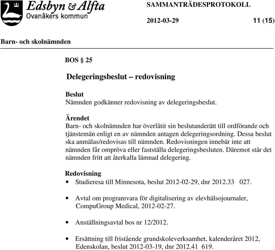 Redovisningen innebär inte att nämnden får ompröva eller fastställa delegeringsbesluten. Däremot står det nämnden fritt att återkalla lämnad delegering.